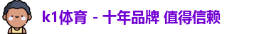 k1体育 - 十年品牌 值得信赖
